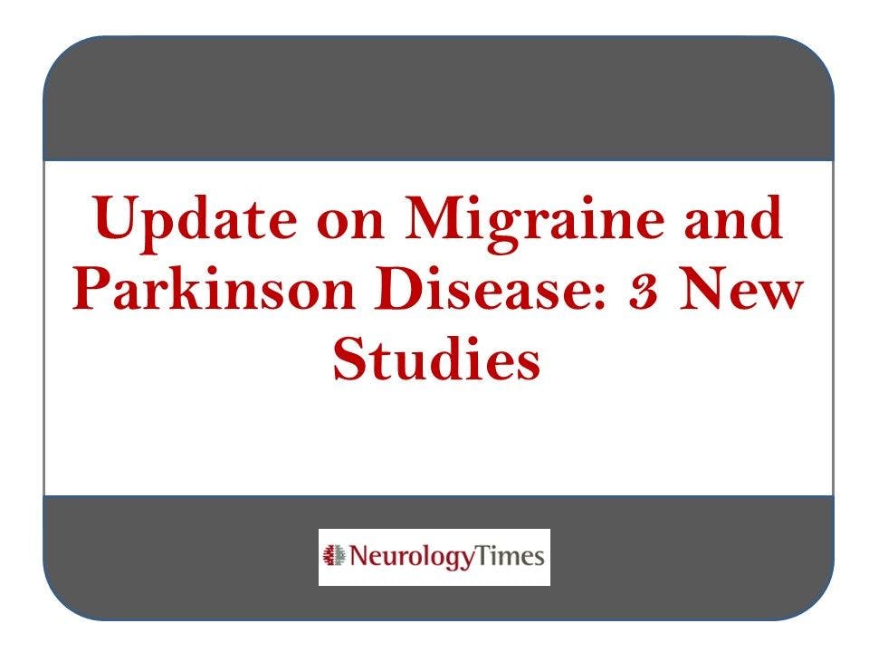 Update on Migraine and Parkinson Disease: 3 New Studies