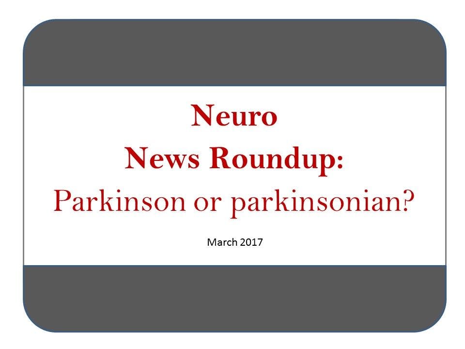 Neuro News Roundup: Parkinson or parkinsonian?