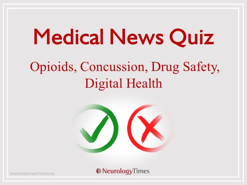 Medical News Quiz: Opioids, Concussion, Drug Safety, Digital Health