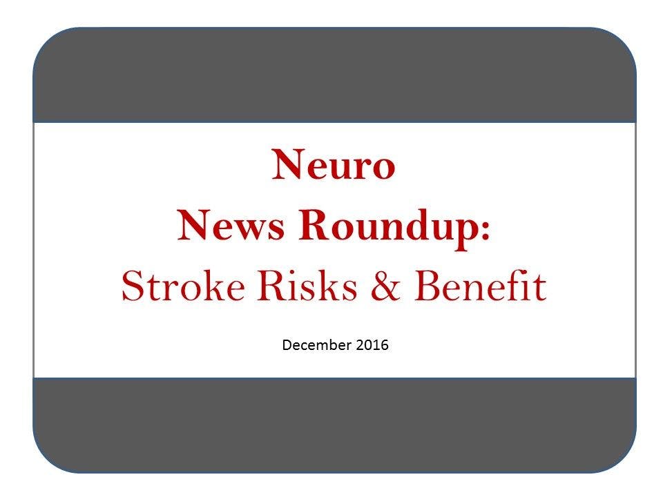 Neuro News Roundup: Stroke Risks & Benefits