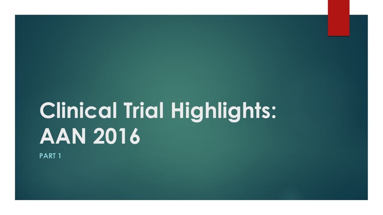 Clinical Trial Highlights: AAN 2016 – Part 1