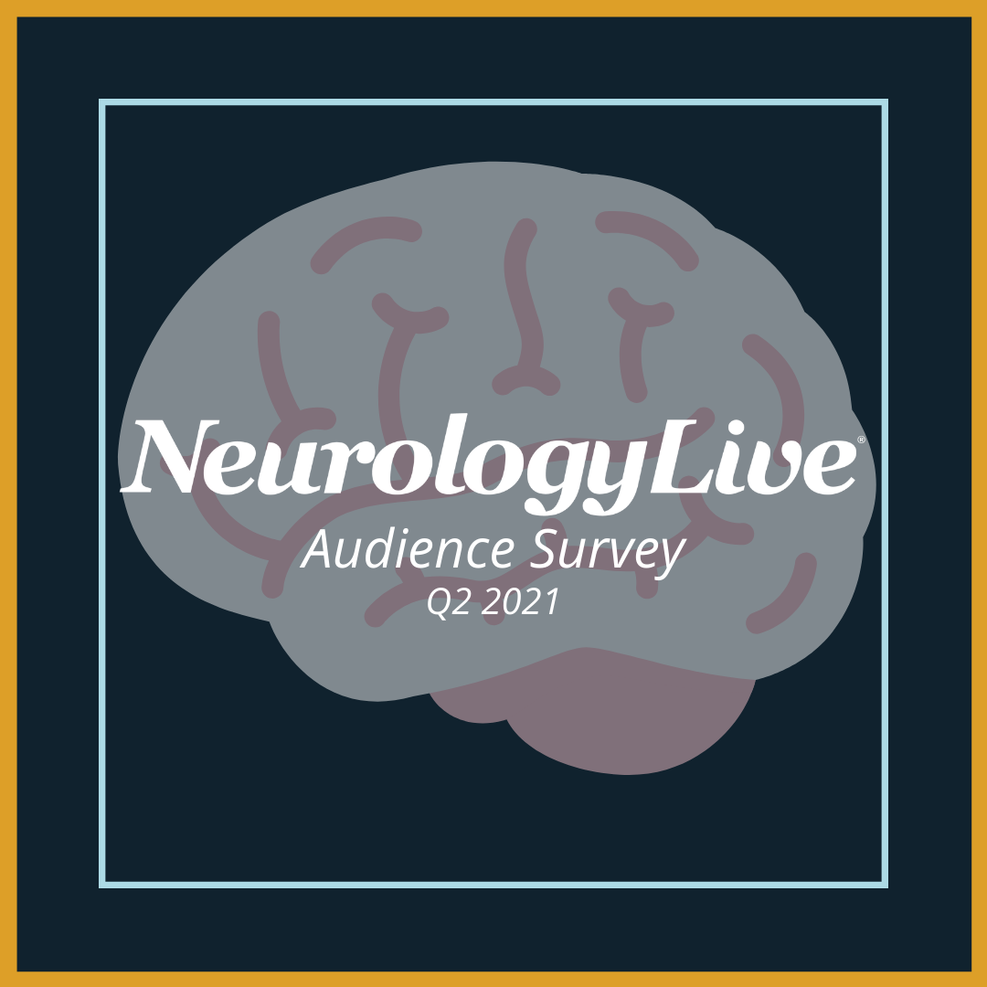 NeurologyLive Wants Your Feedback: Q2 2021 Audience Survey